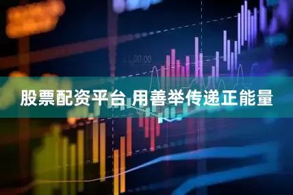 股票配资平台 用善举传递正能量