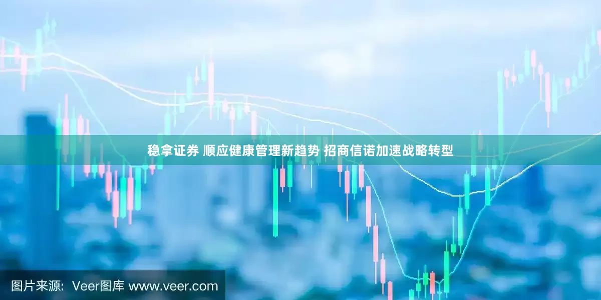 稳拿证券 顺应健康管理新趋势 招商信诺加速战略转型