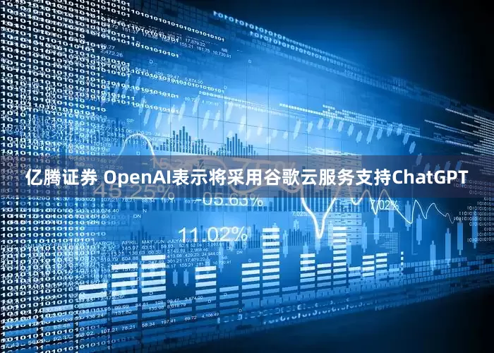 亿腾证券 OpenAI表示将采用谷歌云服务支持ChatGPT